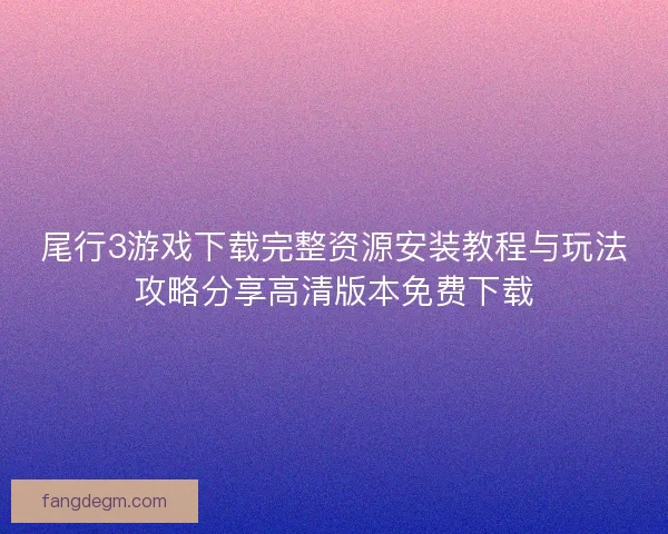 尾行3游戏下载完整资源安装教程与玩法攻略分享高清版本免费下载