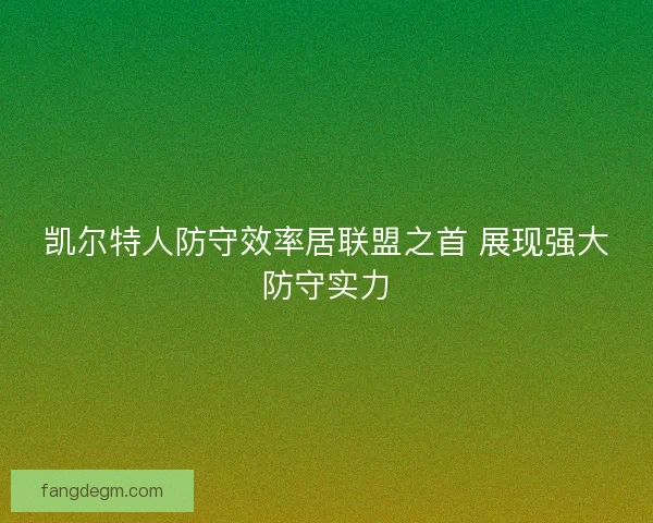 凯尔特人防守效率居联盟之首 展现强大防守实力 凯尔特人防守效率居联盟之首 展现强大防守实力
