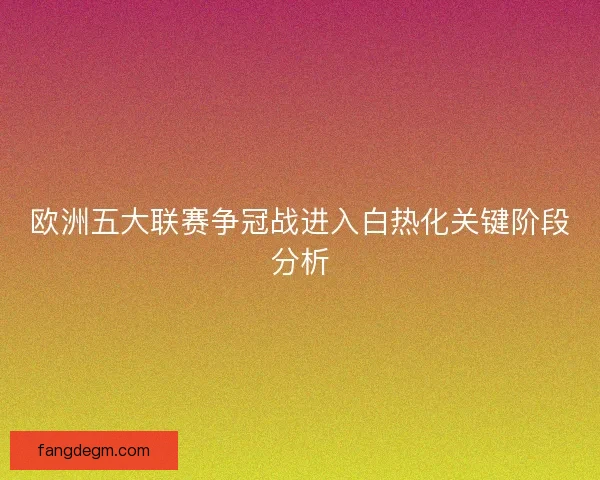 欧洲五大联赛争冠战进入白热化关键阶段分析
